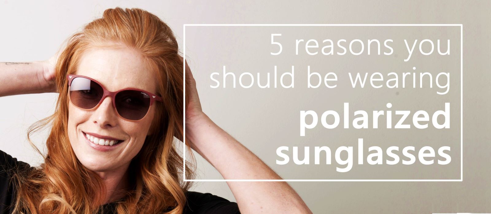 TO READ: 5 reasons you should be wearing polarized sunglasses